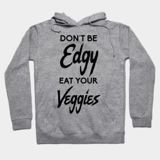 Don't Be Edgy, Eat Your Veggies Hoodie